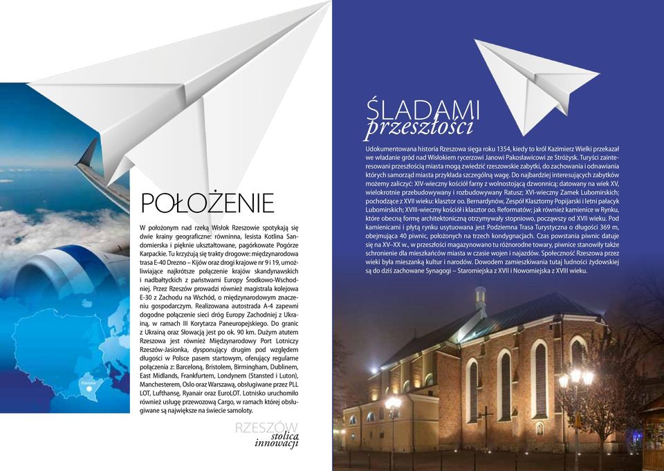 Tu krzyżują się trakty drogowe: międzynarodowa trasa E-40 Drezno Kijów oraz drogi krajowe nr 9 i 19, umożliwiające najkrótsze połączenie krajów skandynawskich i nadbałtyckich z państwami Europy