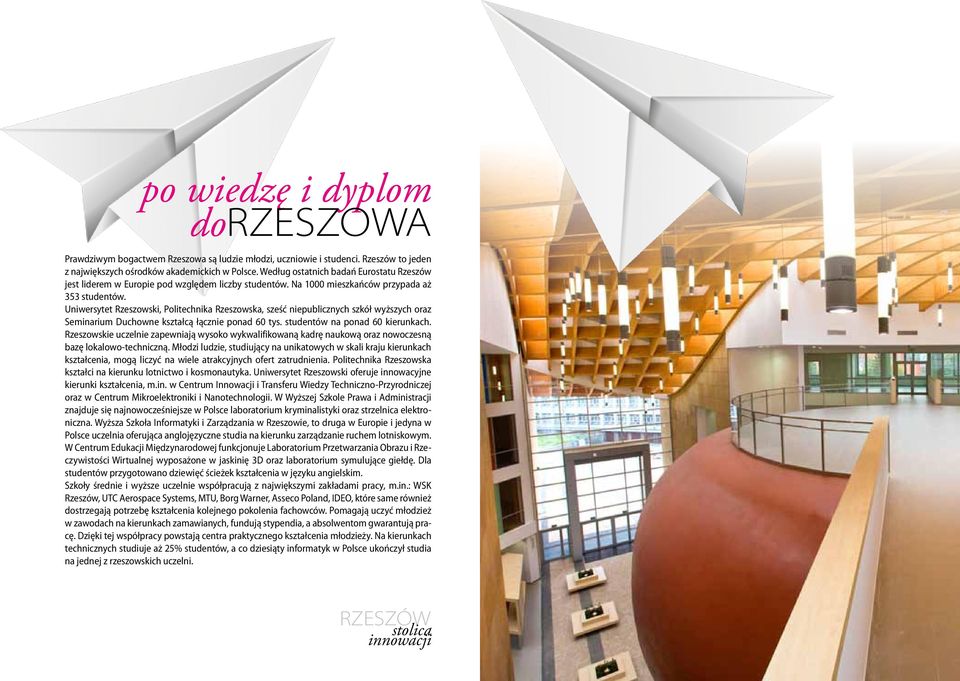 Uniwersytet Rzeszowski, Politechnika Rzeszowska, sześć niepublicznych szkół wyższych oraz Seminarium Duchowne kształcą łącznie ponad 60 tys. studentów na ponad 60 kierunkach.