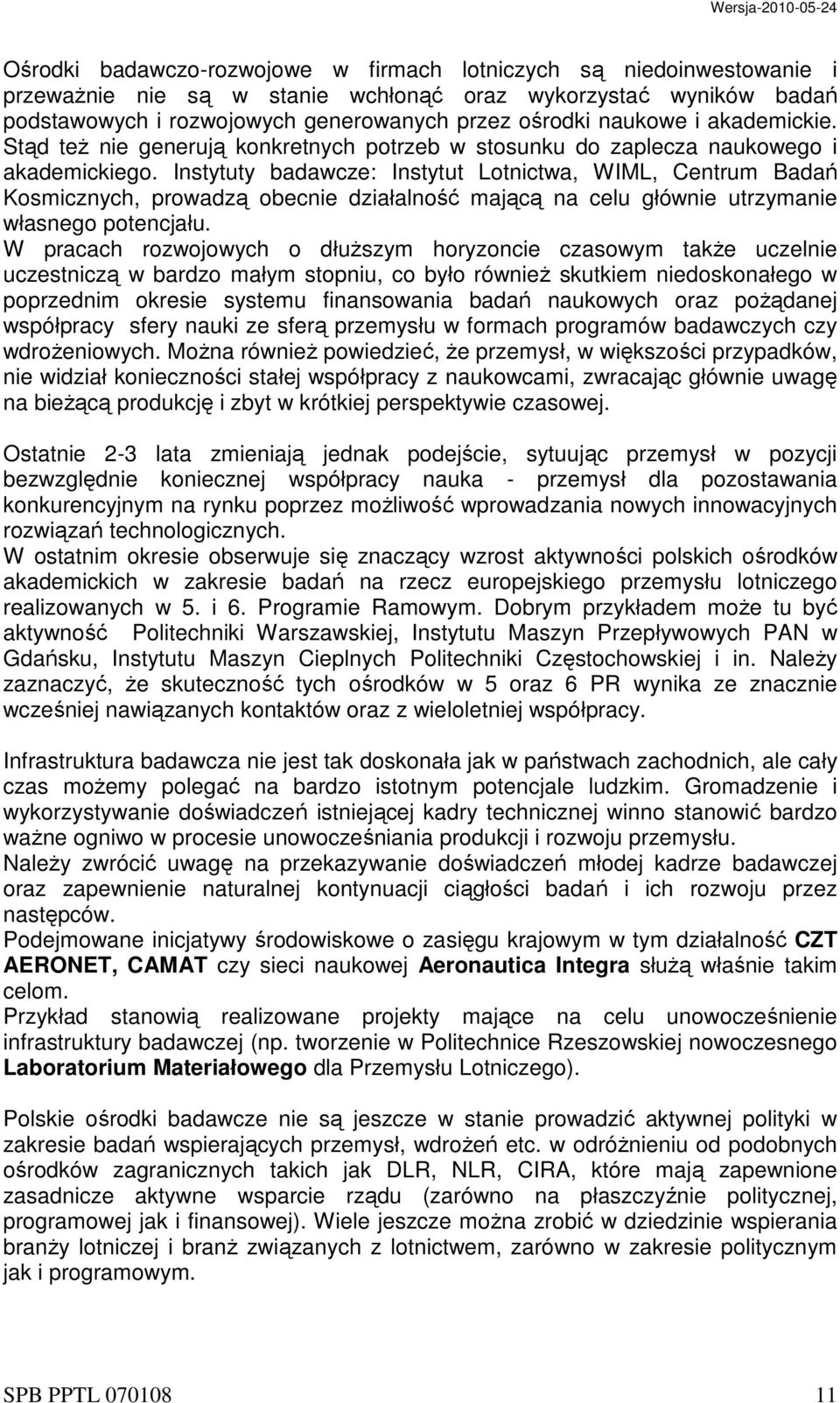 Instytuty badawcze: Instytut Lotnictwa, WIML, Centrum Badań Kosmicznych, prowadzą obecnie działalność mającą na celu głównie utrzymanie własnego potencjału.