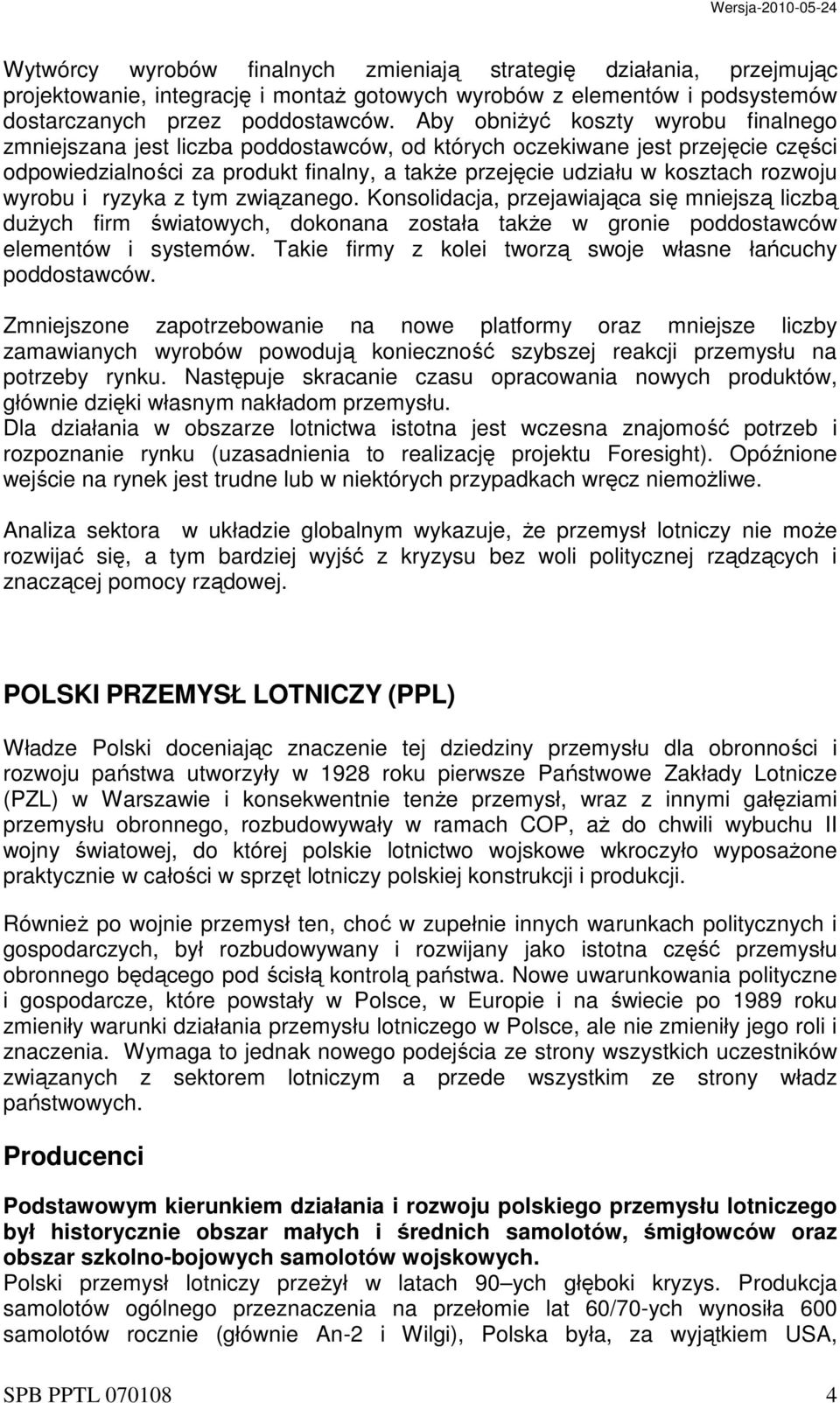 rozwoju wyrobu i ryzyka z tym związanego. Konsolidacja, przejawiająca się mniejszą liczbą dużych firm światowych, dokonana została także w gronie poddostawców elementów i systemów.