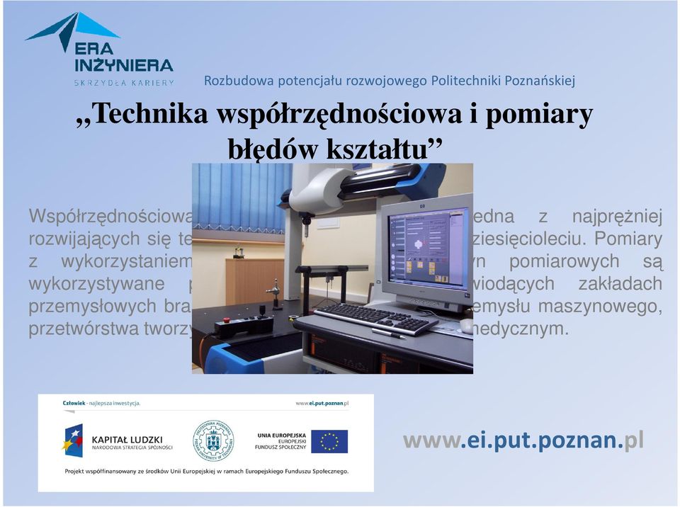 Pomiary z wykorzystaniem współrzędnościowych maszyn pomiarowych są wykorzystywane praktycznie we wszystkich