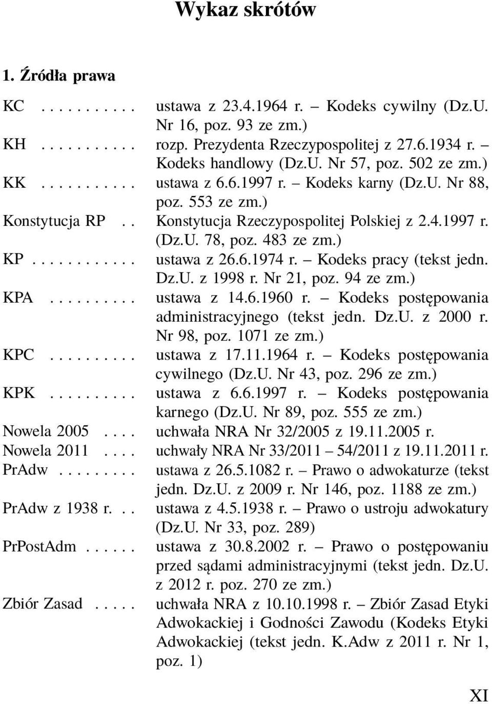 ........... ustawa z 26.6.1974 r. Kodeks pracy (tekst jedn. Dz.U. z 1998 r. Nr 21, poz. 94 ze zm.) KPA.......... ustawa z 14.6.1960 r. Kodeks postępowania administracyjnego (tekst jedn. Dz.U. z 2000 r.