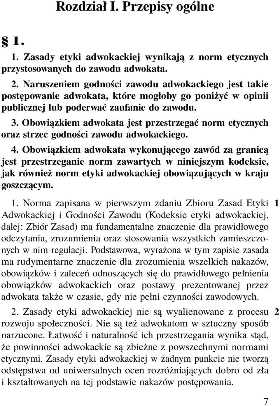 Obowiązkiem adwokata jest przestrzegać norm etycznych oraz strzec godności zawodu adwokackiego. 4.