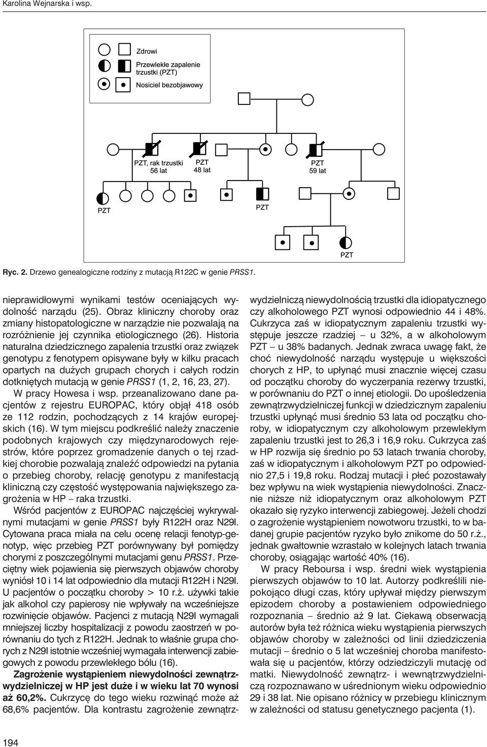 Historia naturalna dziedzicznego zapalenia trzustki oraz związek genotypu z fenotypem opisywane były w kilku pracach opartych na dużych grupach chorych i całych rodzin dotkniętych mutacją w genie