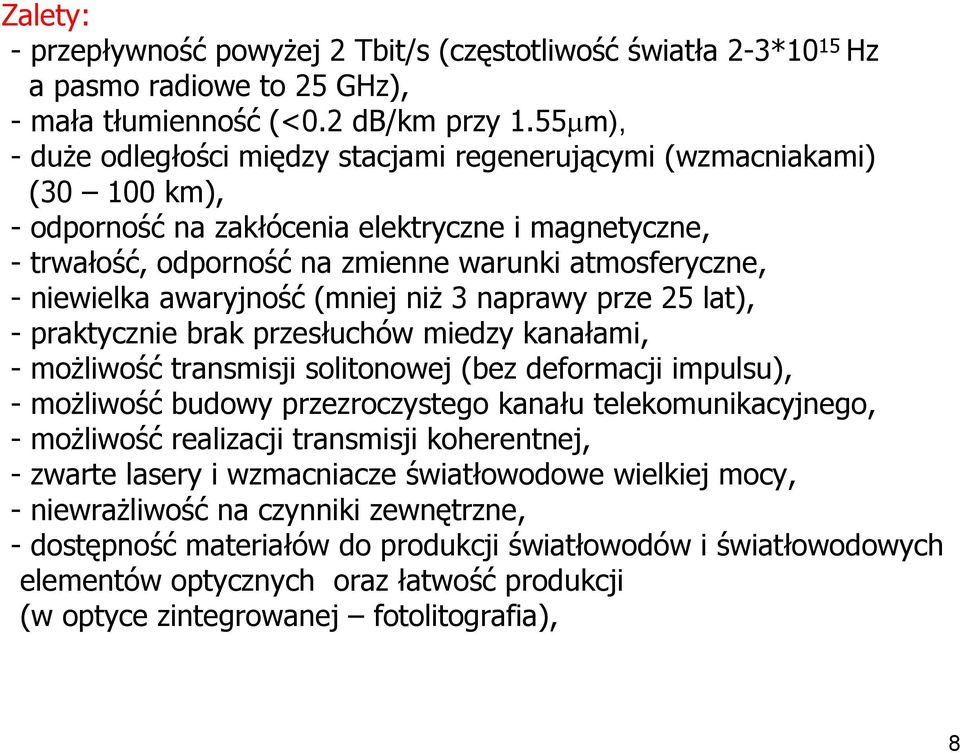 niewielka awaryjność (mniej niż 3 naprawy prze 25 lat), - praktycznie brak przesłuchów miedzy kanałami, -możliwość transmisji solitonowej (bez deformacji impulsu), -możliwość budowy przezroczystego