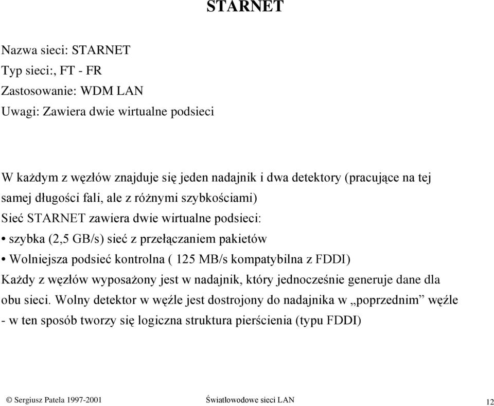 pakietów Wolniejsza podsieć kontrolna ( 125 MB/s kompatybilna z FDDI) Każdy z węzłów wyposażony jest w nadajnik, który jednocześnie generuje dane dla obu sieci.