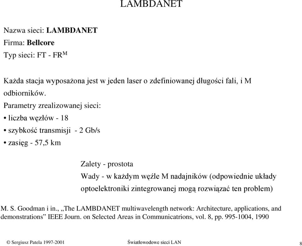 Parametry zrealizowanej sieci: liczba węzłów -18 szybkość transmisji -2 Gb/s zasięg - 57,5 km Zalety - prostota Wady - w każdym węźle M nadajników