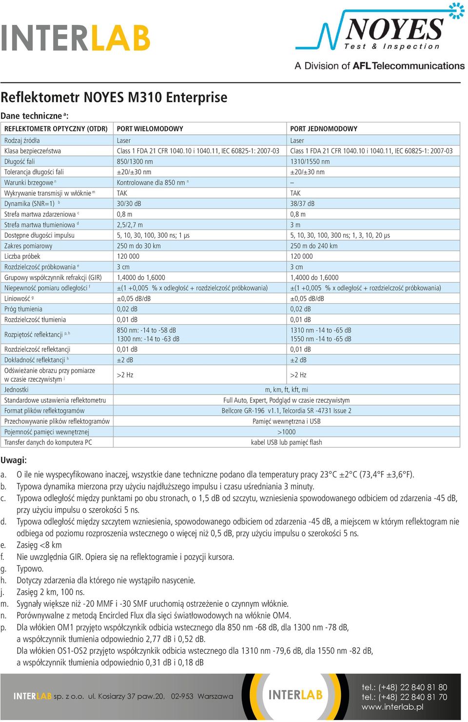 11, IEC 60825-1: 2007-03 Długość fali 850/1300 nm 1310/1550 nm Tolerancja długości fali ±20/±30 nm ±20/±30 nm Warunki brzegowe n Kontrolowane dla 850 nm n Wykrywanie transmisji w włóknie m TAK TAK