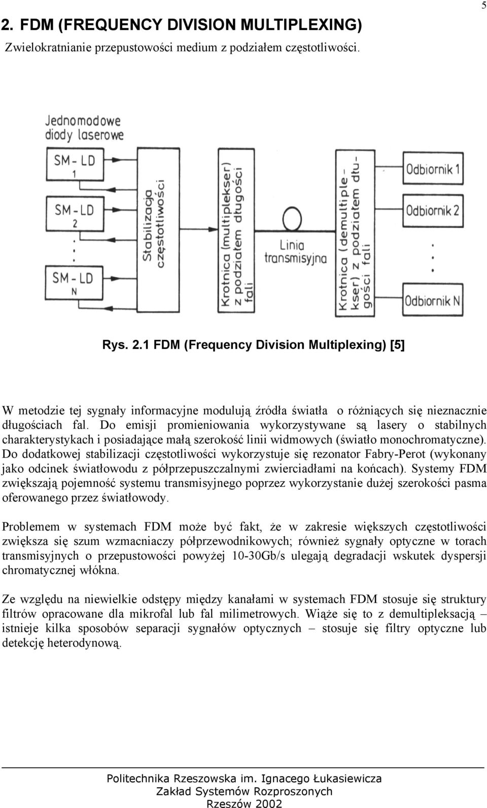 Do emisji promieniowania wykorzystywane są lasery o stabilnych charakterystykach i posiadające małą szerokość linii widmowych (światło monochromatyczne).