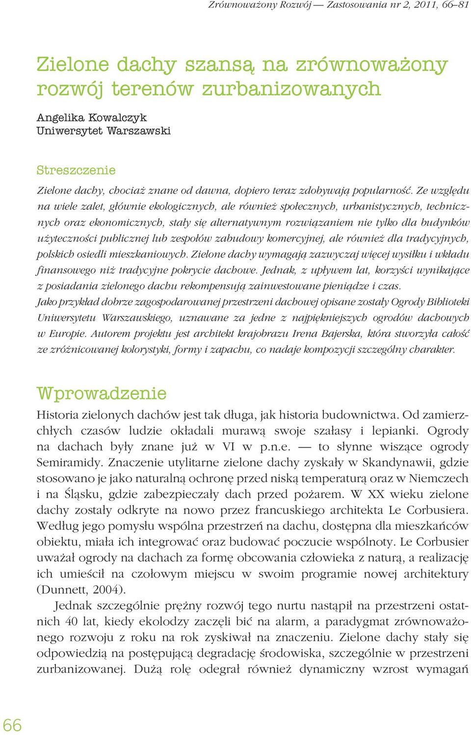 Ze względu na wiele zalet, głównie ekologicznych, ale również społecznych, urbanistycznych, technicznych oraz ekonomicznych, stały się alternatywnym rozwiązaniem nie tylko dla budynków użyteczności