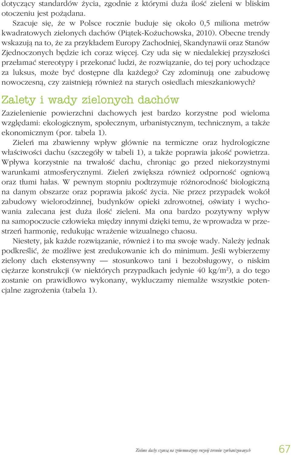 Obecne trendy wskazują na to, że za przykładem Europy Zachodniej, Skandynawii oraz Stanów Zjednoczonych będzie ich coraz więcej.