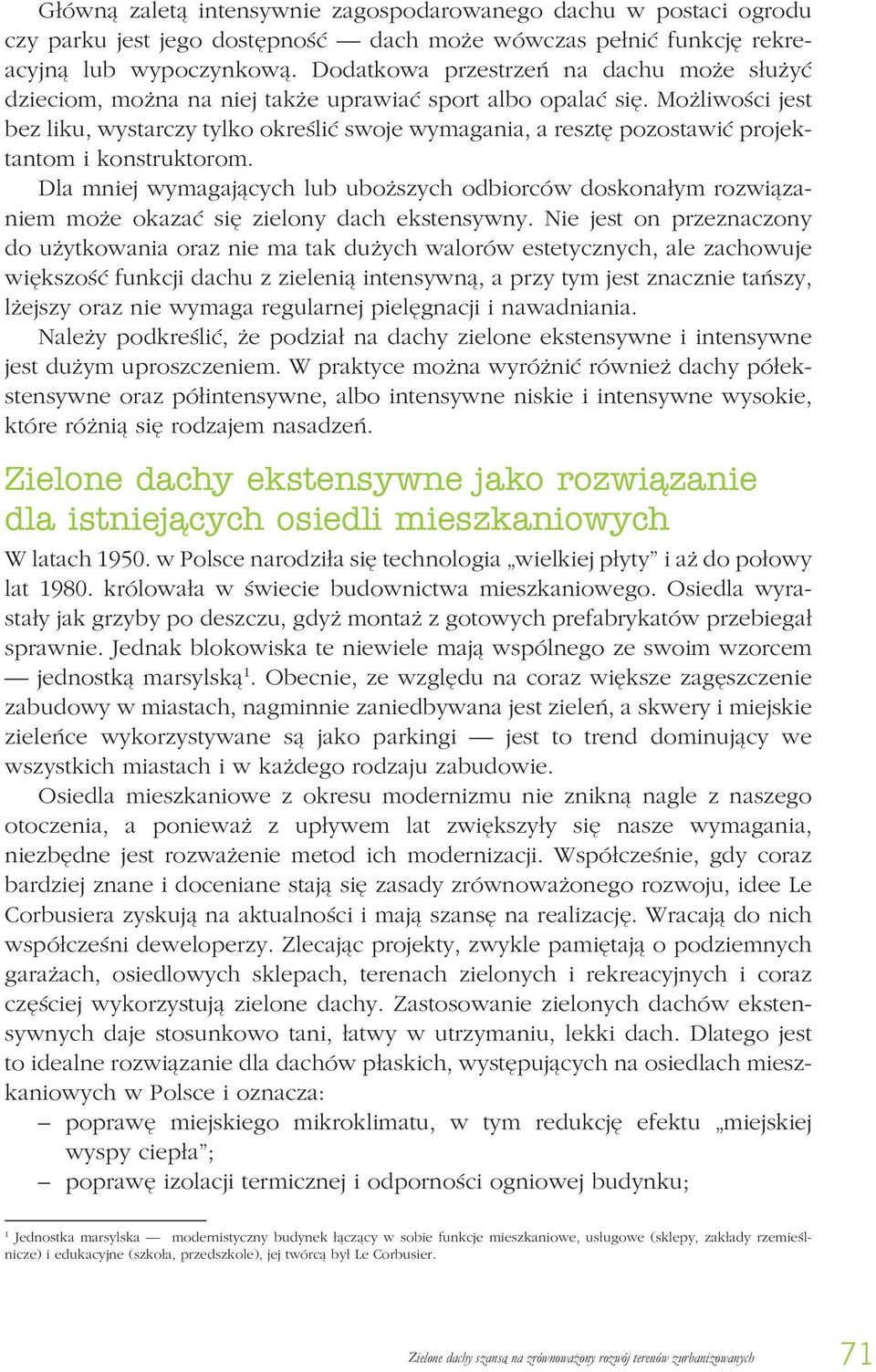 Możliwości jest bez liku, wystarczy tylko określić swoje wymagania, a resztę pozostawić projektantom i konstruktorom.
