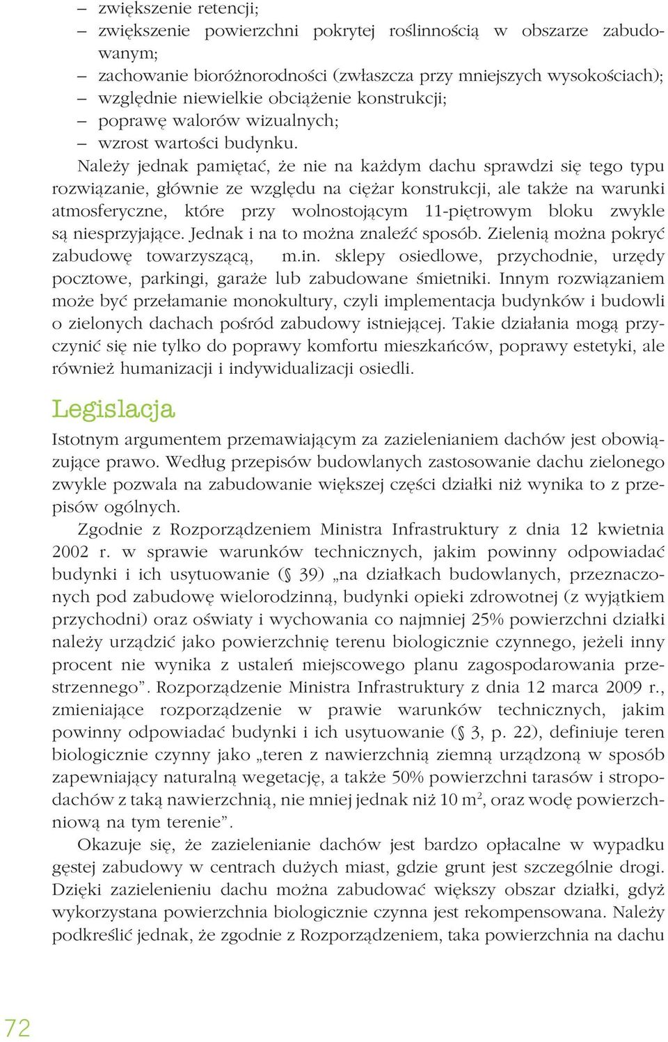 Należy jednak pamiętać, że nie na każdym dachu sprawdzi się tego typu rozwiązanie, głównie ze względu na ciężar konstrukcji, ale także na warunki atmosferyczne, które przy wolnostojącym 11-piętrowym