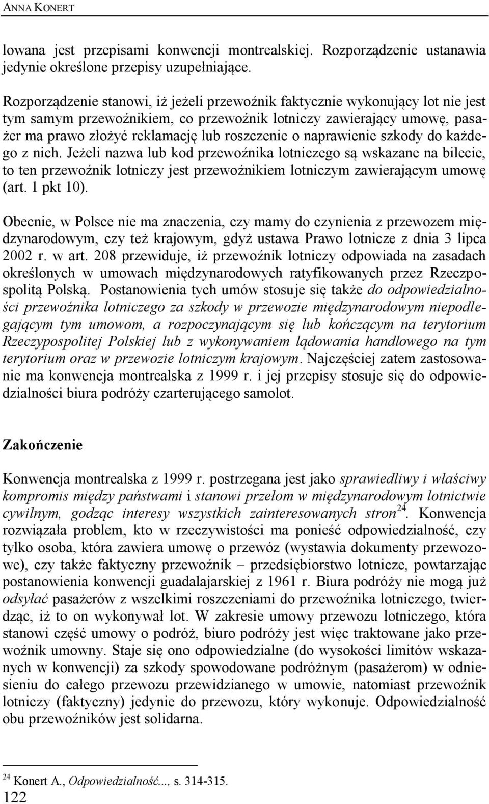 naprawienie szkody do każdego z nich. Jeżeli nazwa lub kod przewoźnika lotniczego są wskazane na bilecie, to ten przewoźnik lotniczy jest przewoźnikiem lotniczym zawierającym umowę (art. 1 pkt 10).