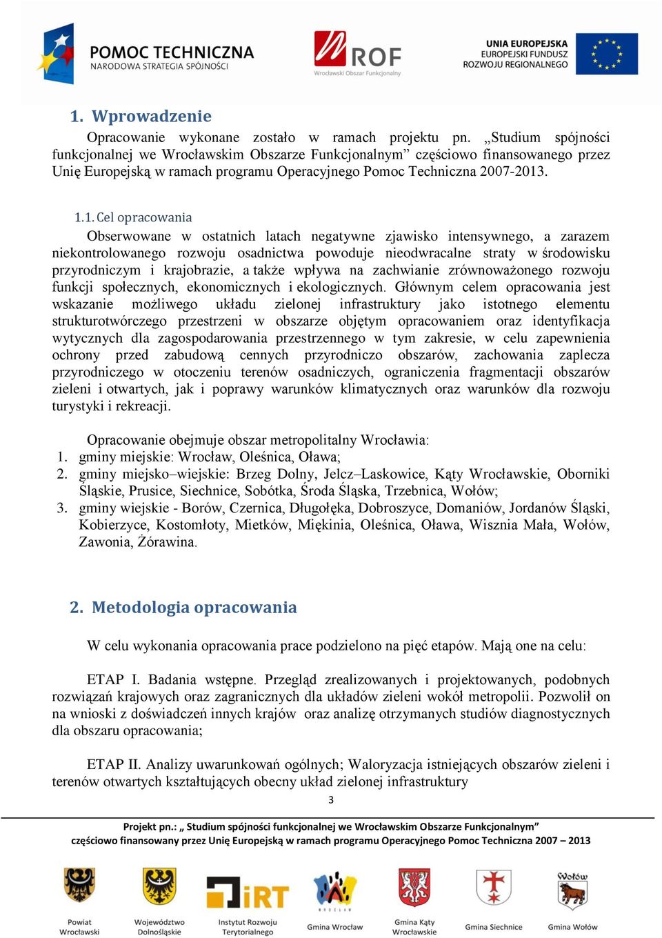 . 1.1. Cel opracowania Obserwowane w ostatnich latach negatywne zjawisko intensywnego, a zarazem niekontrolowanego rozwoju osadnictwa powoduje nieodwracalne straty w środowisku przyrodniczym i