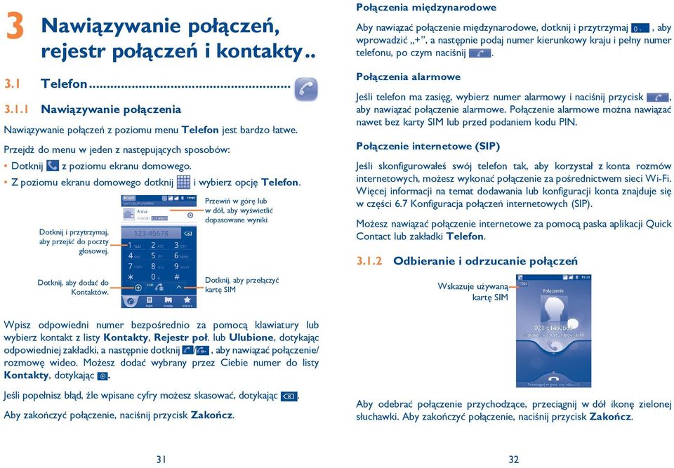 Przewiń w górę lub w dół, aby wyświetlić dopasowane wyniki Połączenia międzynarodowe Aby nawiązać połączenie międzynarodowe, dotknij i przytrzymaj, aby wprowadzić +, a następnie podaj numer