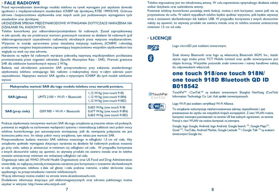 URZĄDZENIE SPEŁNIA MIĘDZYNARODOWE WYMAGANIA DOTYCZĄCE NARAŻENIA NA DZIAŁANIE FAL RADIOWYCH. Telefon komórkowy jest odbiornikiem/przekaźnikiem fal radiowych.