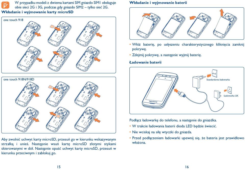 Zdejmij pokrywę, a następnie wyjmij baterię. Ładowanie baterii one touch 918N/918D Standardowa ładowarka Ładowarka UK Podłącz ładowarkę do telefonu, a następnie do gniazdka.