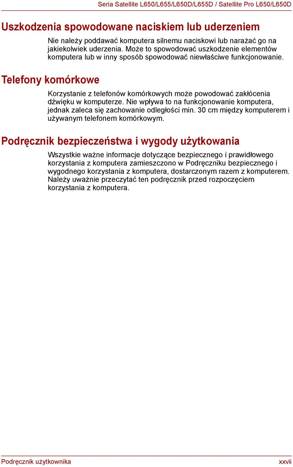 Telefony komórkowe Korzystanie z telefonów komórkowych może powodować zakłócenia dźwięku w komputerze. Nie wpływa to na funkcjonowanie komputera, jednak zaleca się zachowanie odległości min.