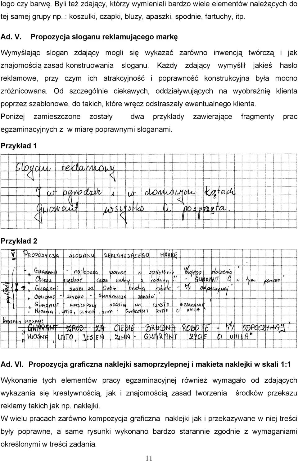 Każdy zdający wymyślił jakieś hasło reklamowe, przy czym ich atrakcyjność i poprawność konstrukcyjna była mocno zróżnicowana.