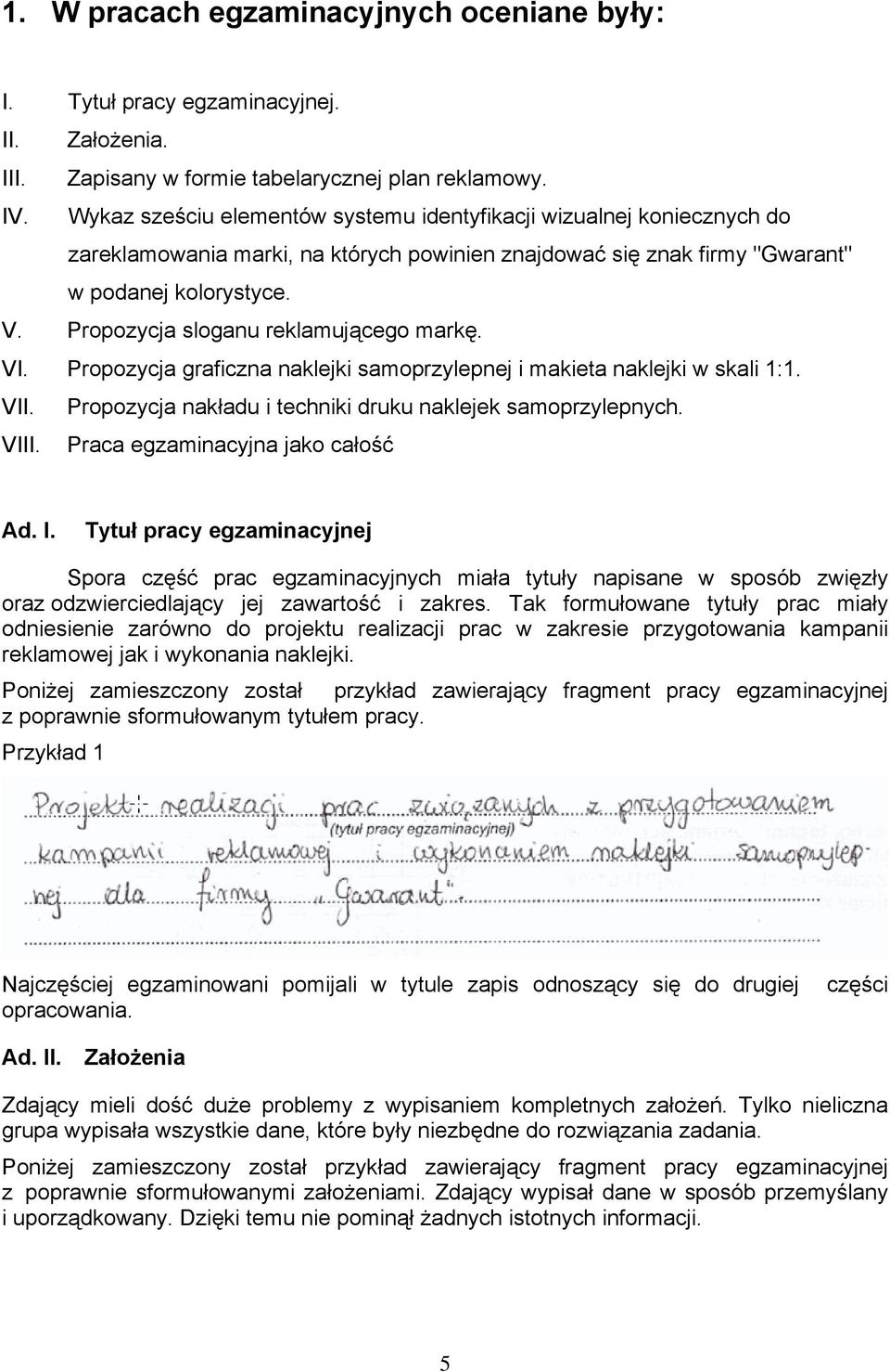 Propozycja sloganu reklamującego markę. VI. Propozycja graficzna naklejki samoprzylepnej i makieta naklejki w skali 1:1. VII. Propozycja nakładu i techniki druku naklejek samoprzylepnych. VIII.