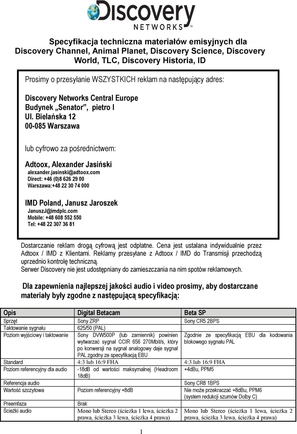 com Direct: +46 (0)8 626 29 00 Warszawa:+48 22 30 74 000 IMD Poland, Janusz Jaroszek JanuszJ@imdplc.com Mobile: +48 608 552 550 Tel: +48 22 307 36 81 Dostarczanie reklam drogą cyfrową jest odpłatne.