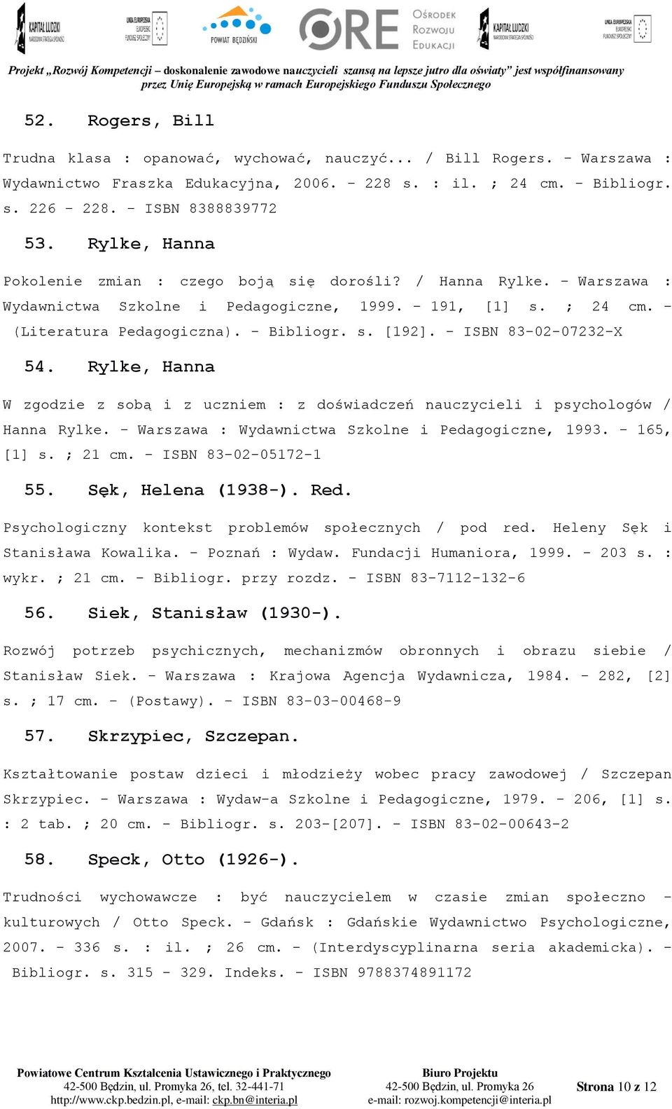 - ISBN 83-02-07232-X 54. Rylke, Hanna W zgodzie z sobą i z uczniem : z doświadczeń nauczycieli i psychologów / Hanna Rylke. - Warszawa : Wydawnictwa Szkolne i Pedagogiczne, 1993. - 165, [1] s.