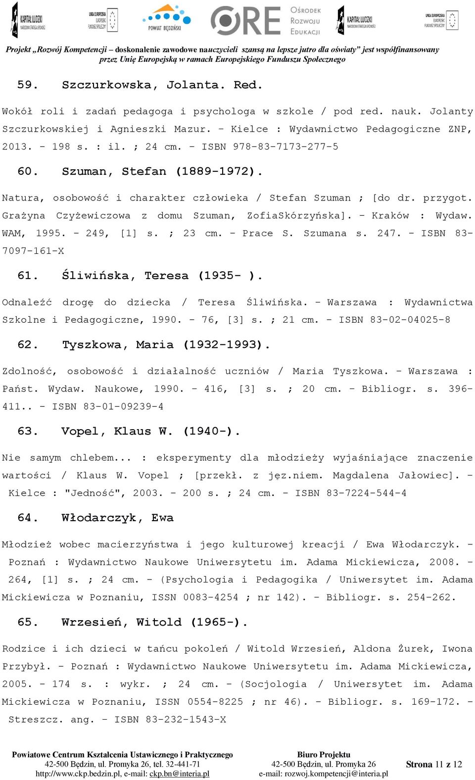 - Kraków : Wydaw. WAM, 1995. - 249, [1] s. ; 23 cm. - Prace S. Szumana s. 247. - ISBN 83-7097-161-X 61. Śliwińska, Teresa (1935- ). Odnaleźć drogę do dziecka / Teresa Śliwińska.