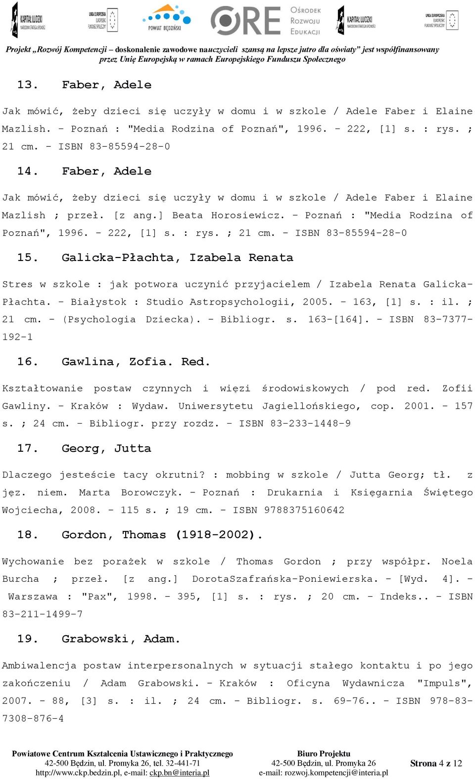 ; 21 cm. - ISBN 83-85594-28-0 15. Galicka-Płachta, Izabela Renata Stres w szkole : jak potwora uczynić przyjacielem / Izabela Renata Galicka- Płachta. - Białystok : Studio Astropsychologii, 2005.