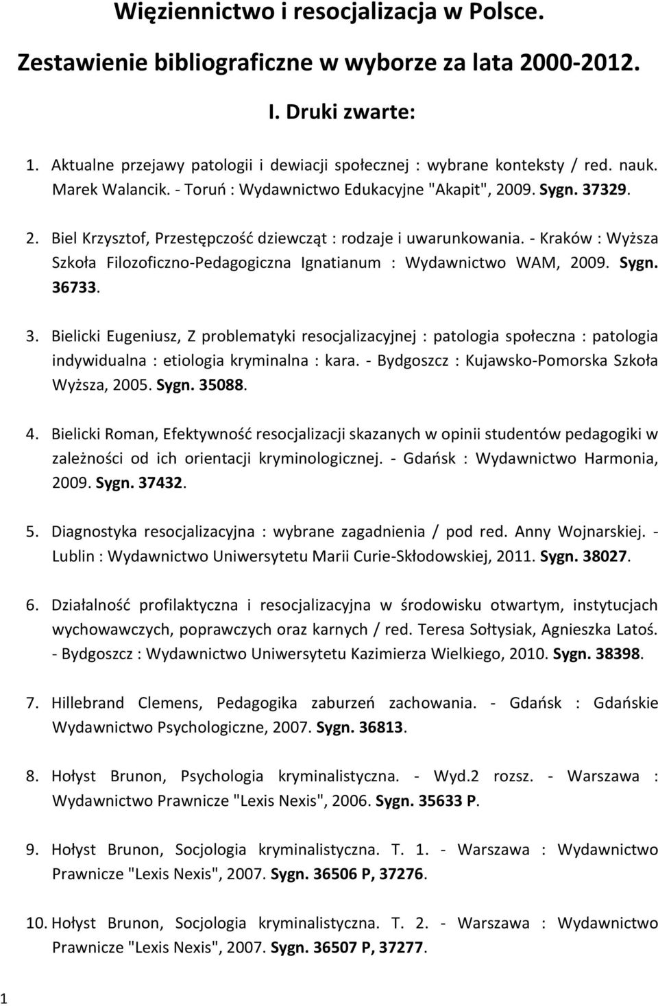 - Kraków : Wyższa Szkoła Filozoficzno-Pedagogiczna Ignatianum : Wydawnictwo WAM, 2009. Sygn. 36