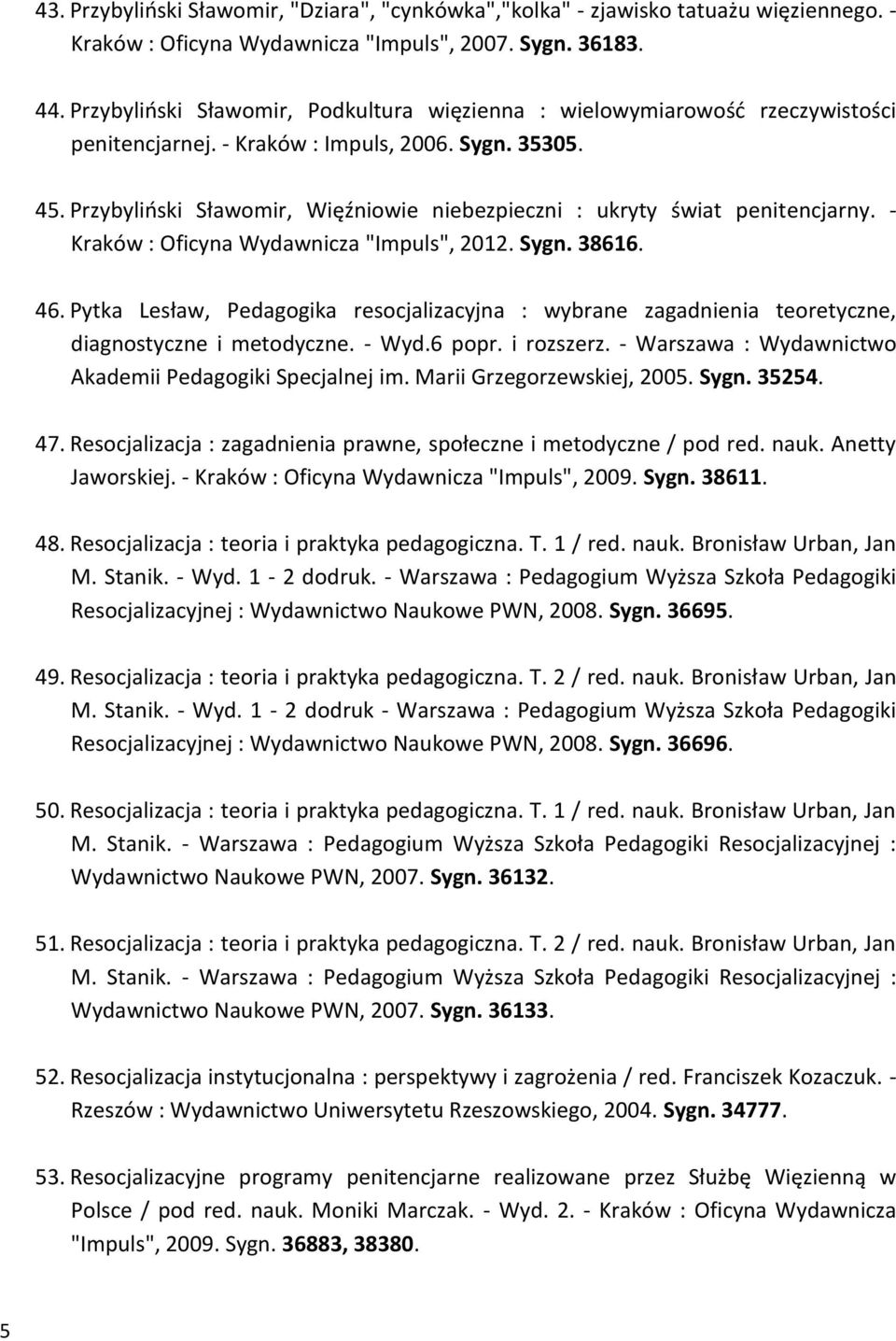 Przybyliński Sławomir, Więźniowie niebezpieczni : ukryty świat penitencjarny. - Kraków : Oficyna Wydawnicza "Impuls", 2012. Sygn. 38616. 46.