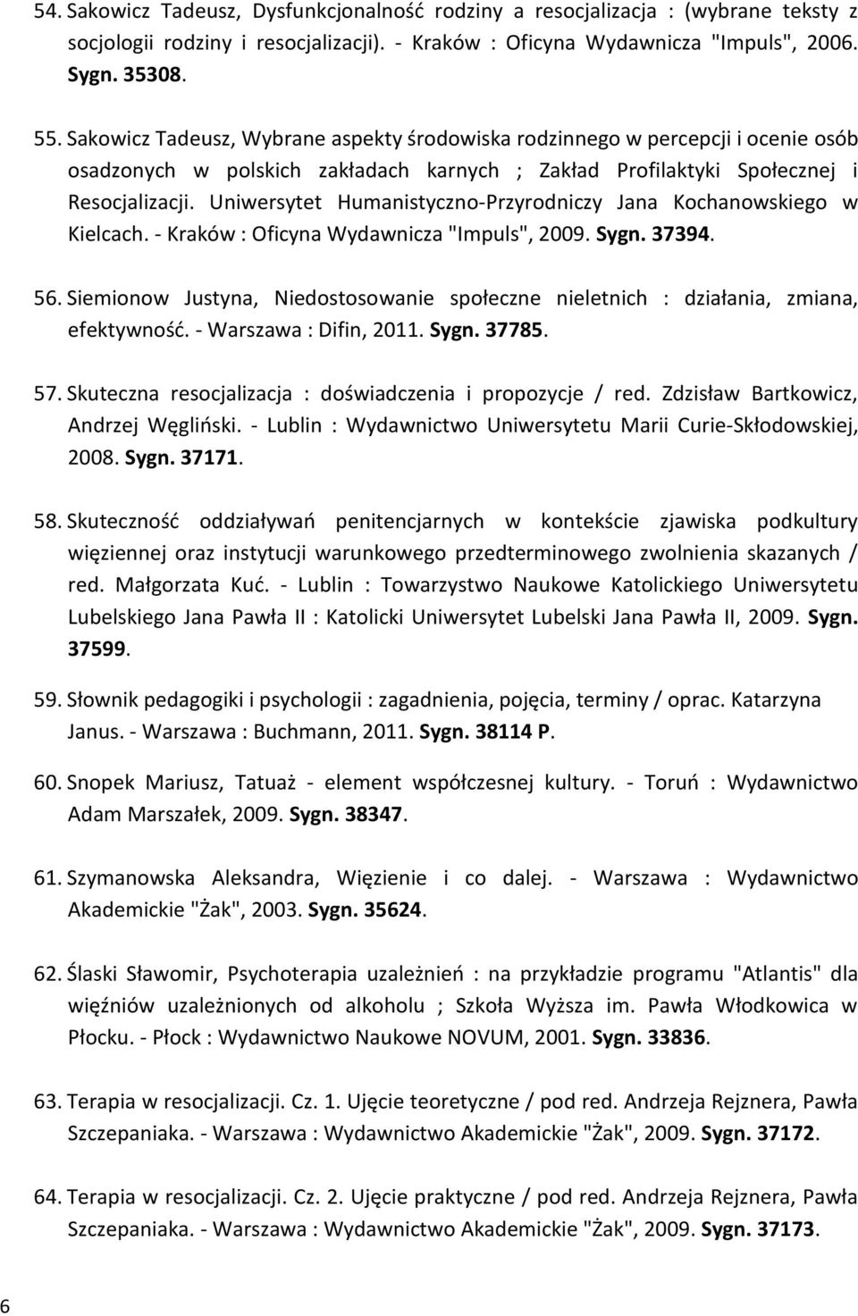 Uniwersytet Humanistyczno-Przyrodniczy Jana Kochanowskiego w Kielcach. - Kraków : Oficyna Wydawnicza "Impuls", 2009. Sygn. 37394. 56.