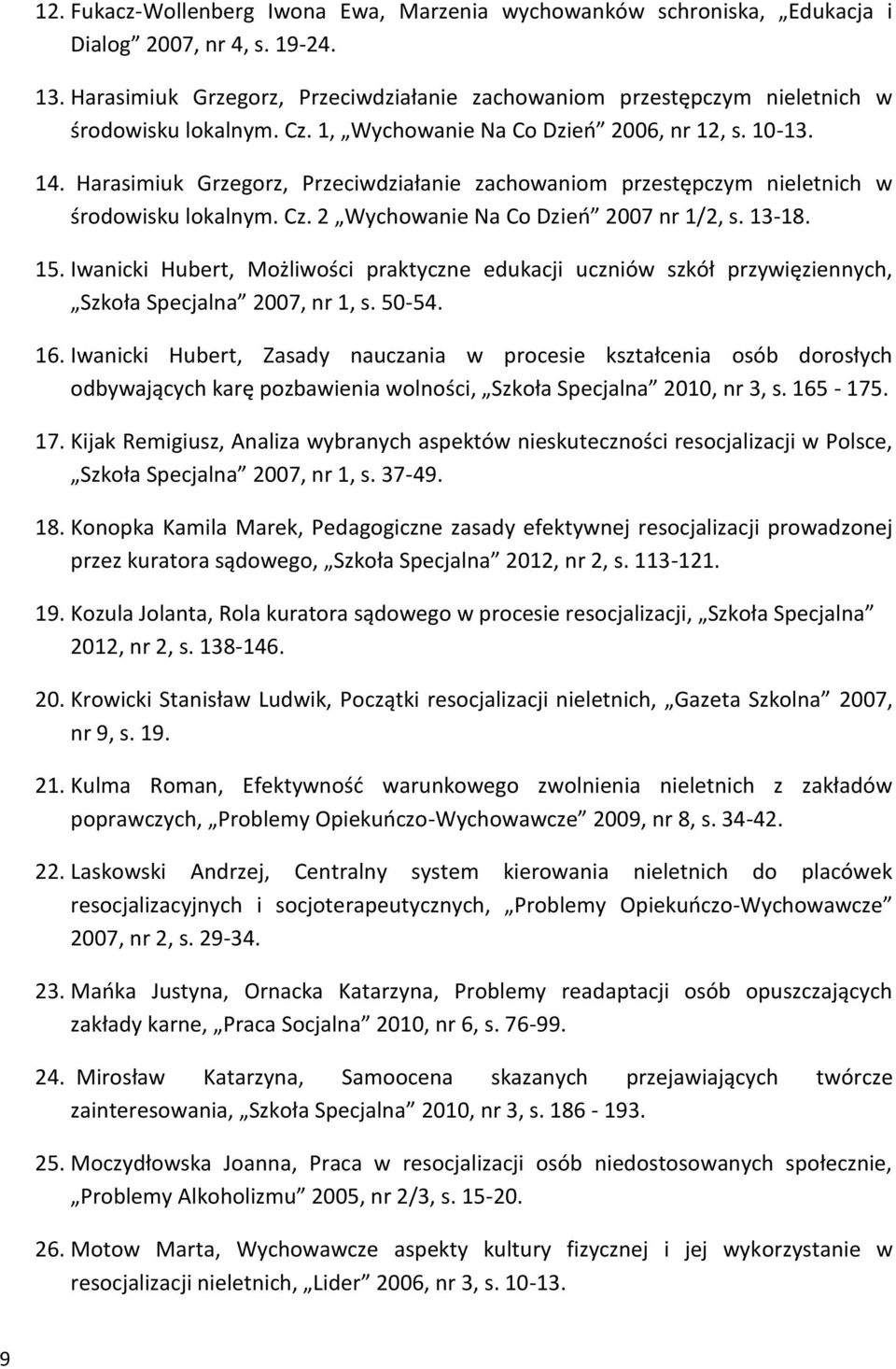 Harasimiuk Grzegorz, Przeciwdziałanie zachowaniom przestępczym nieletnich w środowisku lokalnym. Cz. 2 Wychowanie Na Co Dzień 2007 nr 1/2, s. 13-18. 15.