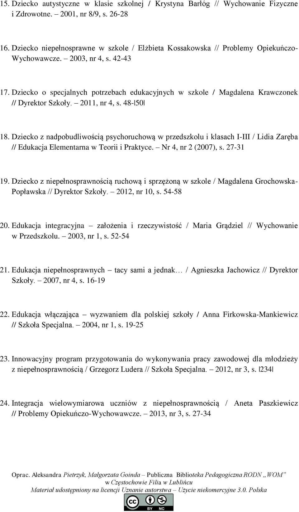 Dziecko o specjalnych potrzebach edukacyjnych w szkole / Magdalena Krawczonek // Dyrektor Szkoły. 2011, nr 4, s. 48-50 18.