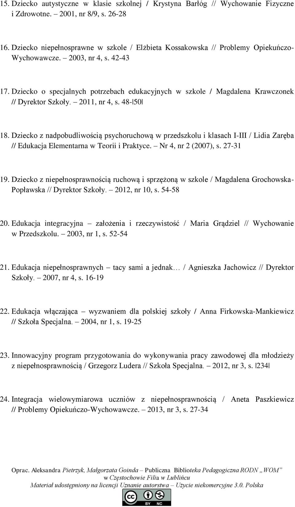 Dziecko o specjalnych potrzebach edukacyjnych w szkole / Magdalena Krawczonek // Dyrektor Szkoły. 2011, nr 4, s. 48-50 18.