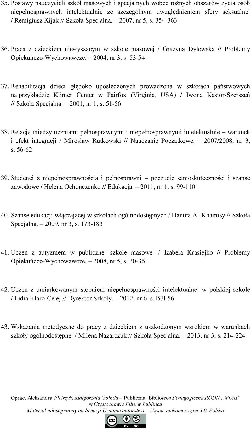 Rehabilitacja dzieci głęboko upośledzonych prowadzona w szkołach państwowych na przykładzie Klimer Center w Fairfox (Virginia, USA) / Iwona Kasior-Szerszeń // Szkoła Specjalna. 2001, nr 1, s.