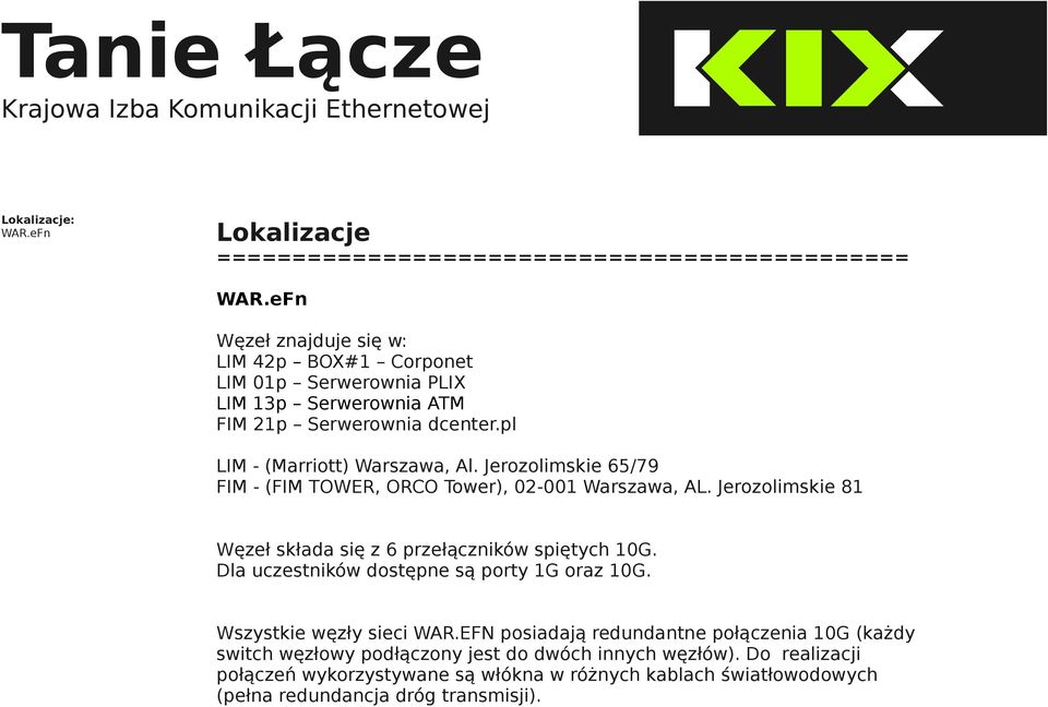 Jerozolimskie 81 Węzeł składa się z 6 przełączników spiętych 10G. Dla uczestników dostępne są porty 1G oraz 10G. Wszystkie węzły sieci WAR.