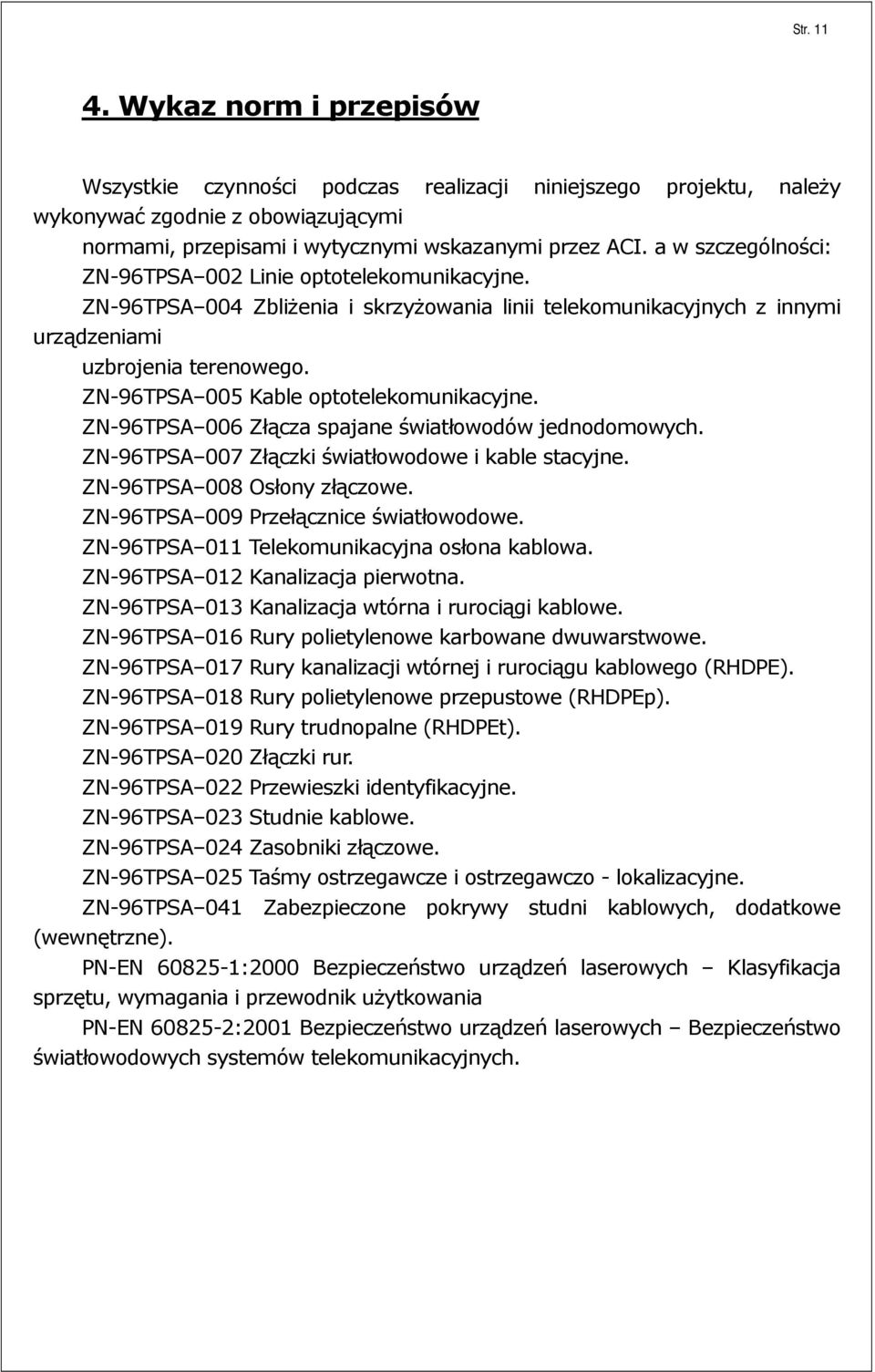 ZN-96TPSA 005 Kable optotelekomunikacyjne. ZN-96TPSA 006 Złącza spajane światłowodów jednodomowych. ZN-96TPSA 007 Złączki światłowodowe i kable stacyjne. ZN-96TPSA 008 Osłony złączowe.