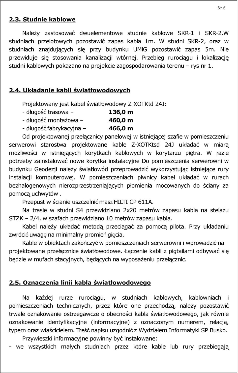Przebieg rurociągu i lokalizację studni kablowych pokazano na projekcie zagospodarowania terenu rys nr 1. 2.4.