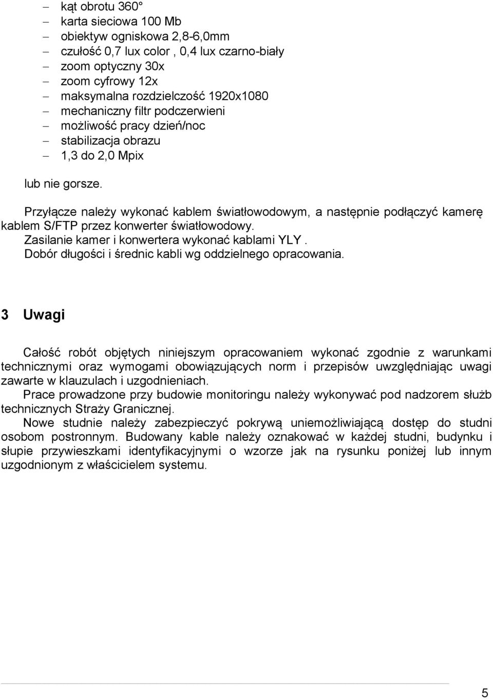 Przyłącze należy wykonać kablem światłowodowym, a następnie podłączyć kamerę kablem S/FTP przez konwerter światłowodowy. Zasilanie kamer i konwertera wykonać kablami YLY.