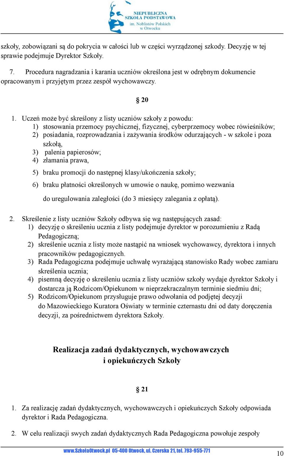 Uczeń może być skreślony z listy uczniów szkoły z powodu: 1) stosowania przemocy psychicznej, fizycznej, cyberprzemocy wobec rówieśników; 2) posiadania, rozprowadzania i zażywania środków
