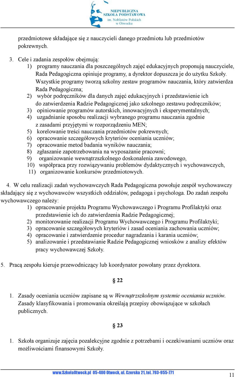 Wszystkie programy tworzą szkolny zestaw programów nauczania, który zatwierdza Rada Pedagogiczna; 2) wybór podręczników dla danych zajęć edukacyjnych i przedstawienie ich do zatwierdzenia Radzie