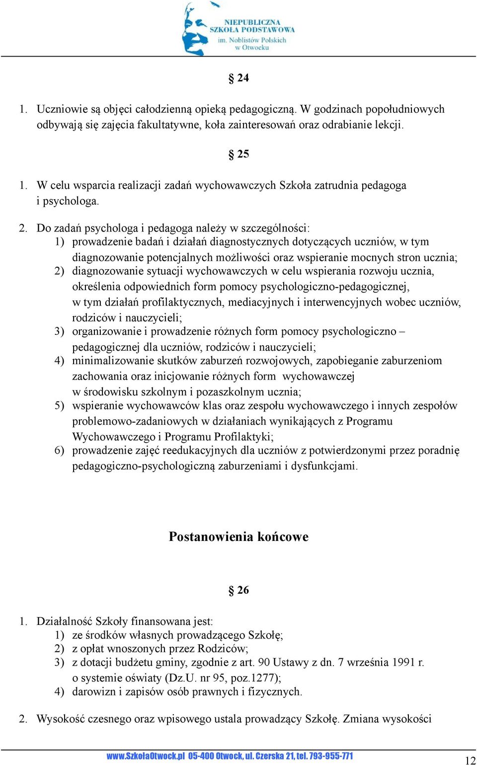 Do zadań psychologa i pedagoga należy w szczególności: 1) prowadzenie badań i działań diagnostycznych dotyczących uczniów, w tym diagnozowanie potencjalnych możliwości oraz wspieranie mocnych stron