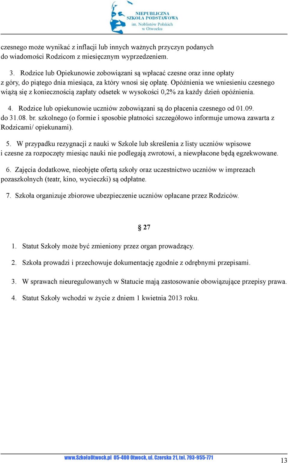 Opóźnienia we wniesieniu czesnego wiążą się z koniecznością zapłaty odsetek w wysokości 0,2% za każdy dzień opóźnienia. 4. Rodzice lub opiekunowie uczniów zobowiązani są do płacenia czesnego od 01.09.