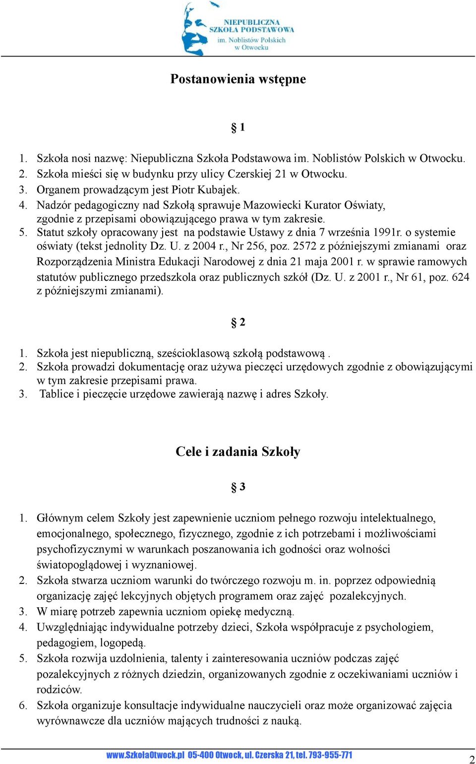 Statut szkoły opracowany jest na podstawie Ustawy z dnia 7 września 1991r. o systemie oświaty (tekst jednolity Dz. U. z 2004 r., Nr 256, poz.
