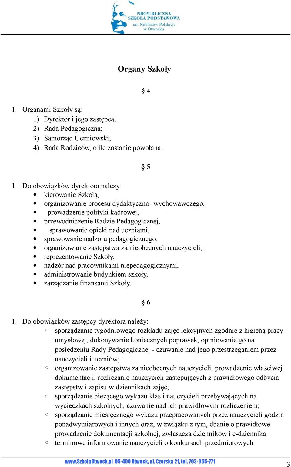Dyrektor i jego zastępca; 2) Rada Pedagogiczna; 3) Samorząd Uczniowski; 4) Rada Rodziców, o ile zostanie powołana.. 1.