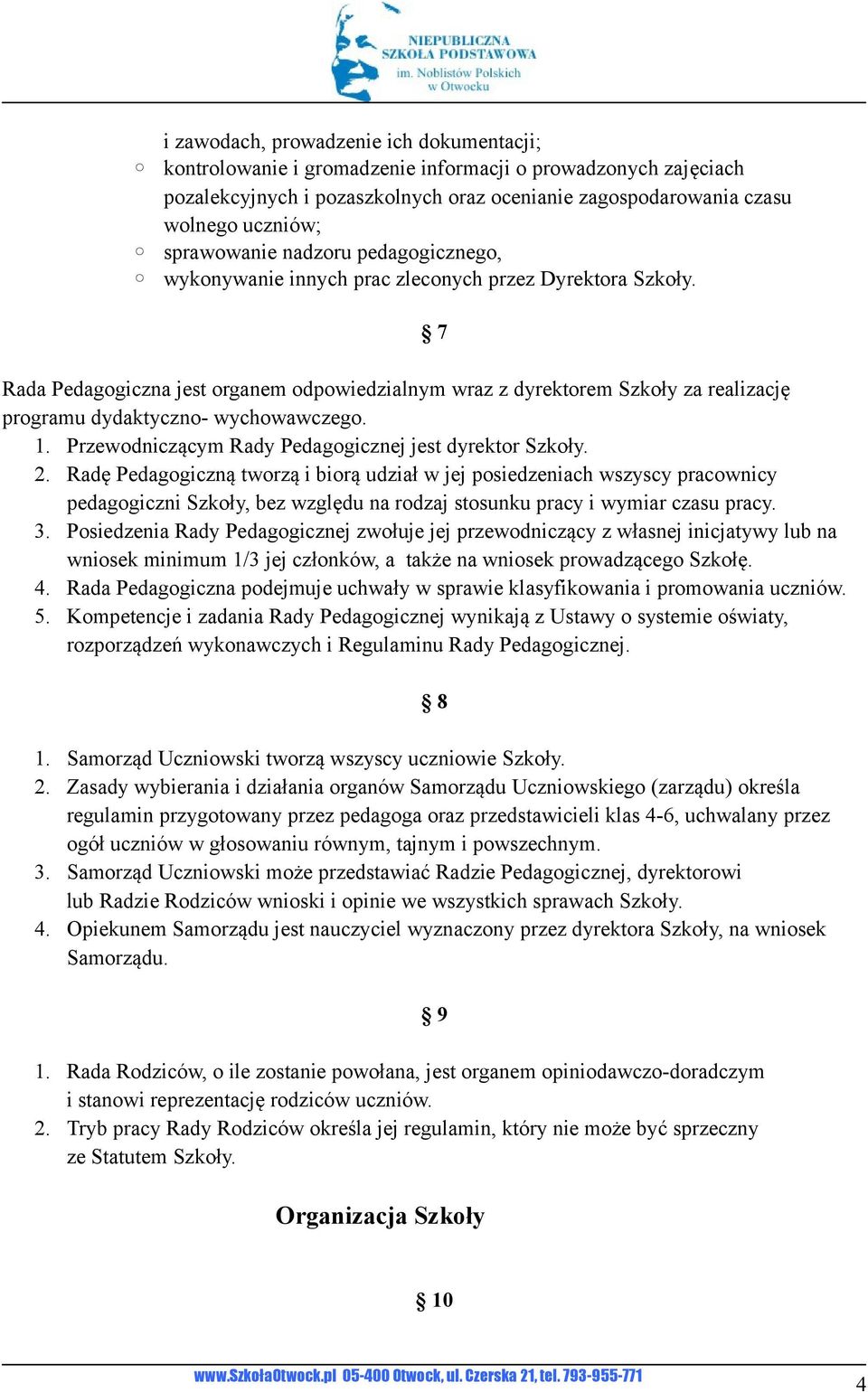 7 Rada Pedagogiczna jest organem odpowiedzialnym wraz z dyrektorem Szkoły za realizację programu dydaktyczno- wychowawczego. 1. Przewodniczącym Rady Pedagogicznej jest dyrektor Szkoły. 2.