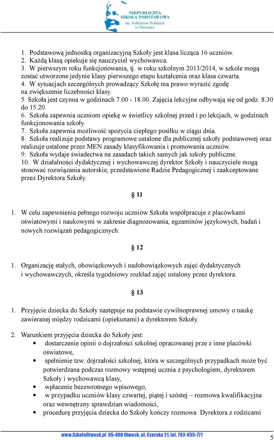 W sytuacjach szczególnych prowadzący Szkołę ma prawo wyrazić zgodę na zwiększenie liczebności klasy. 5 Szkoła jest czynna w godzinach 7.00-18.00. Zajęcia lekcyjne odbywają się od godz. 8.30 do 15.20.