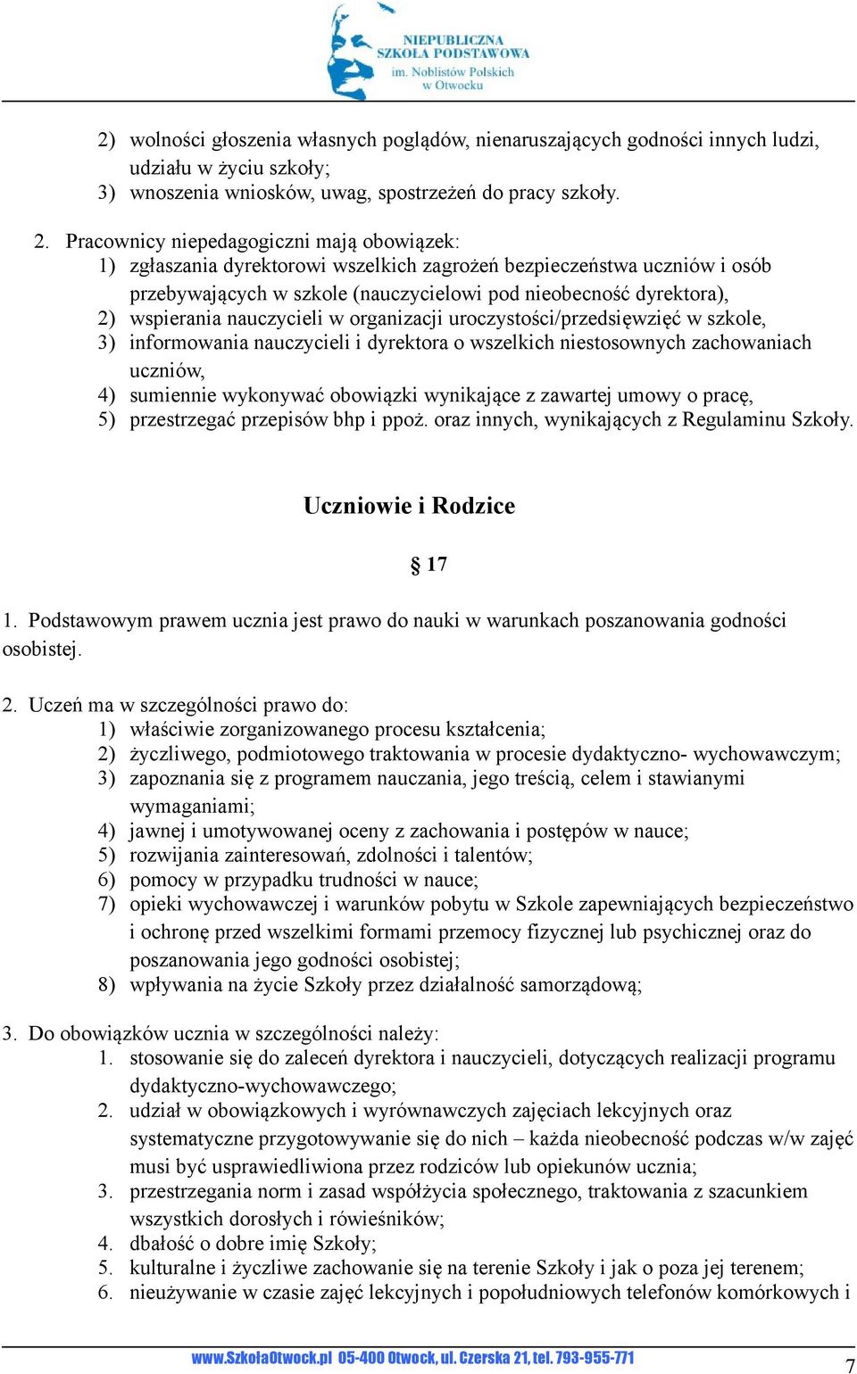 nauczycieli w organizacji uroczystości/przedsięwzięć w szkole, 3) informowania nauczycieli i dyrektora o wszelkich niestosownych zachowaniach uczniów, 4) sumiennie wykonywać obowiązki wynikające z