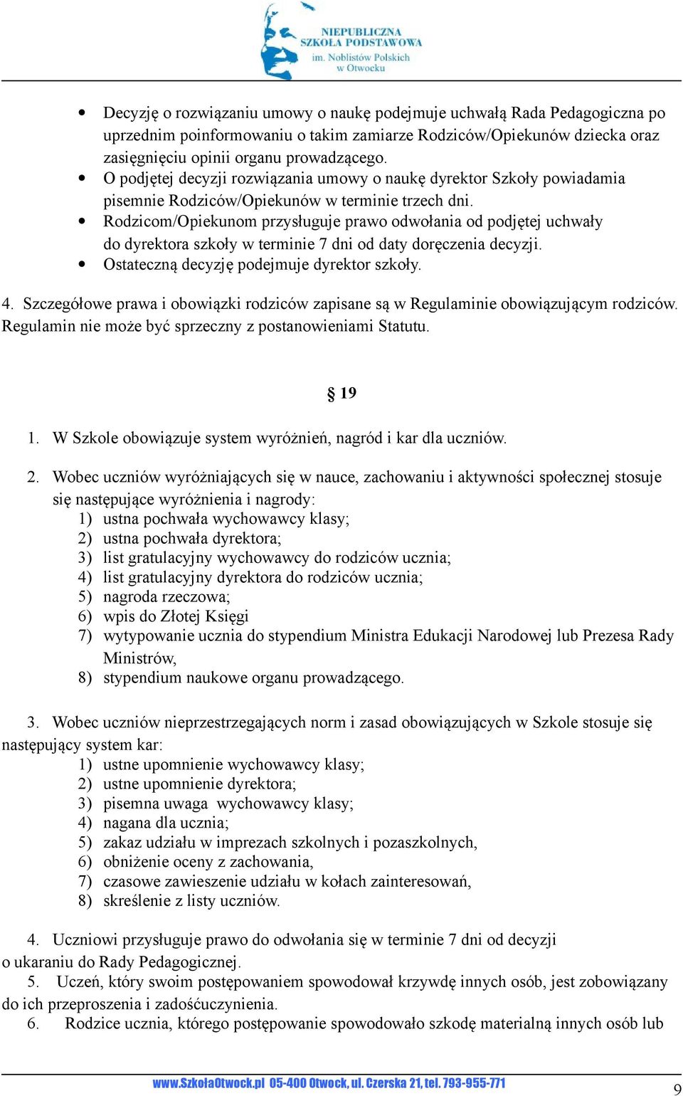 Rodzicom/Opiekunom przysługuje prawo odwołania od podjętej uchwały do dyrektora szkoły w terminie 7 dni od daty doręczenia decyzji. Ostateczną decyzję podejmuje dyrektor szkoły. 4.